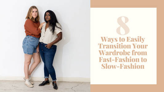 8 Ways to Easily Transition Your Wardrobe from Fast-Fashion to Slow-Fashion